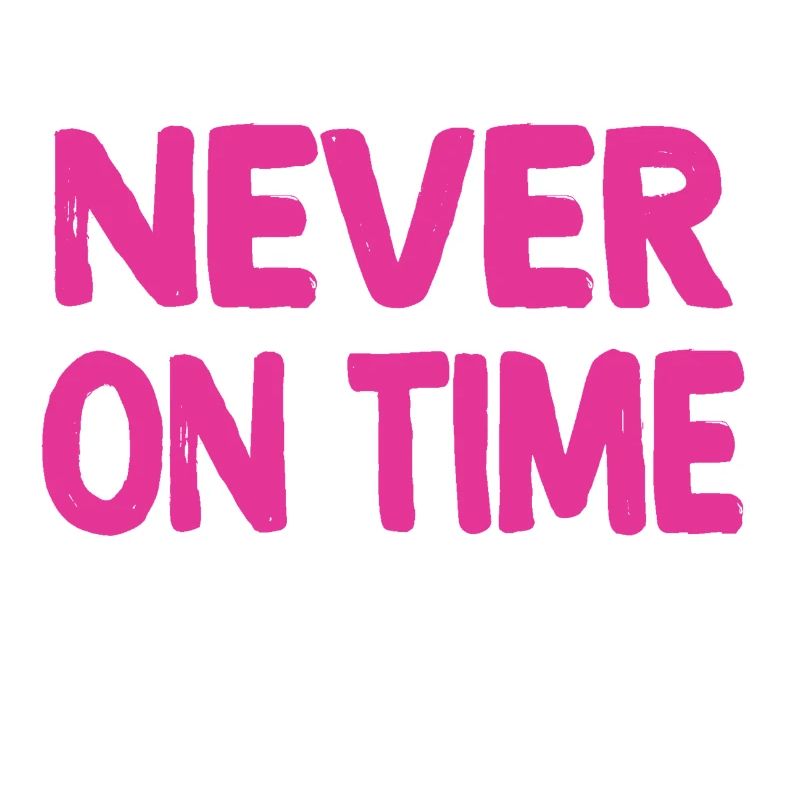 Never on time