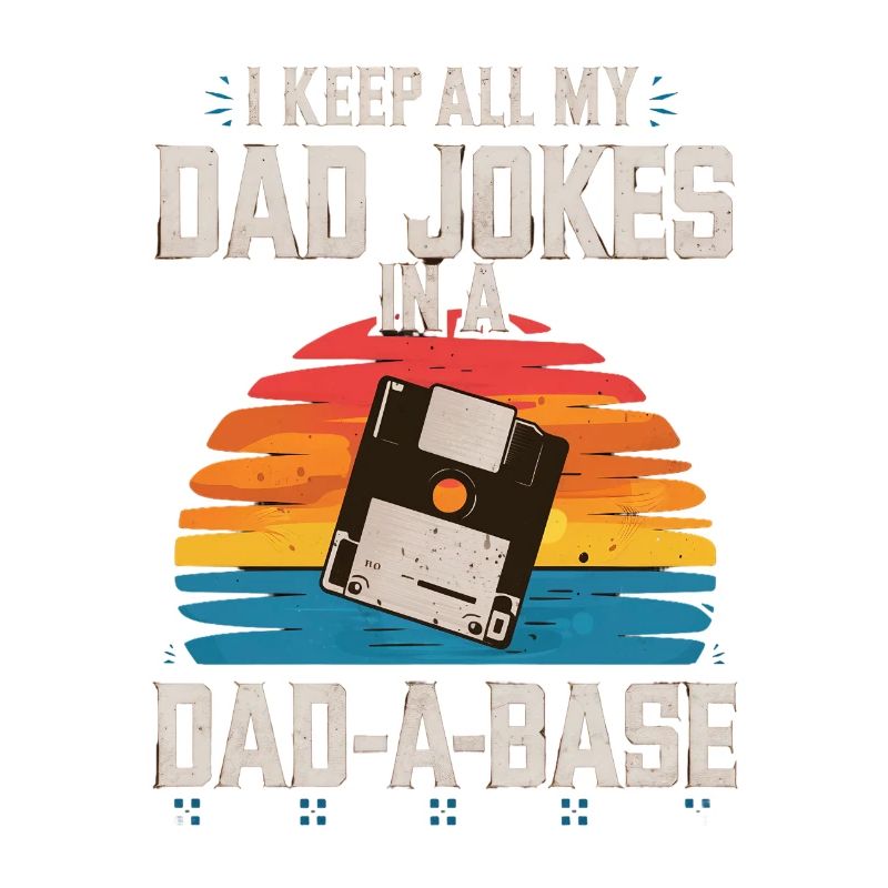 I Keep All My Dad Jokes In A Dad-A-Base Fathers