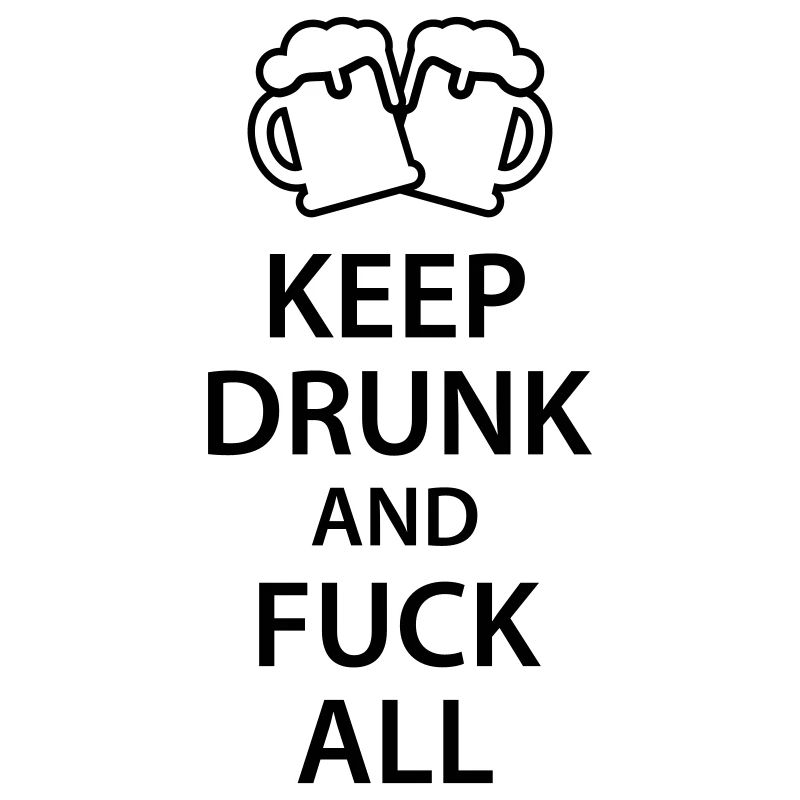 Keep drunk and fuck all 1c