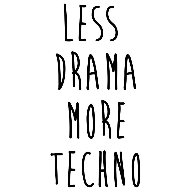 LESS DRAMA MORE TECHNO