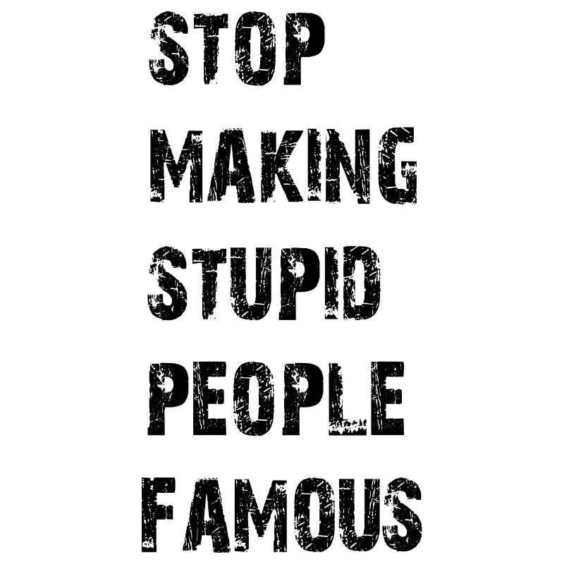 Stop making stupid people famous