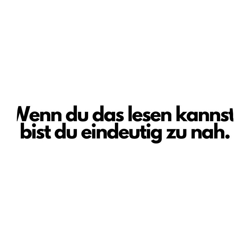 Wenn du das lesen kannst bist du eindeutig zu nah.