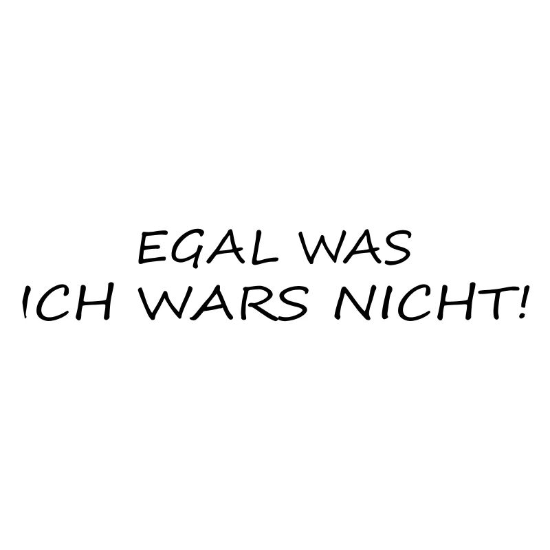 Egal was ich wars nicht!
