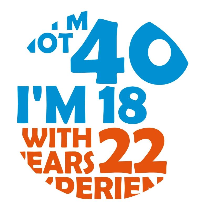 I'm not 40 - i'm 18 with 22 years experience