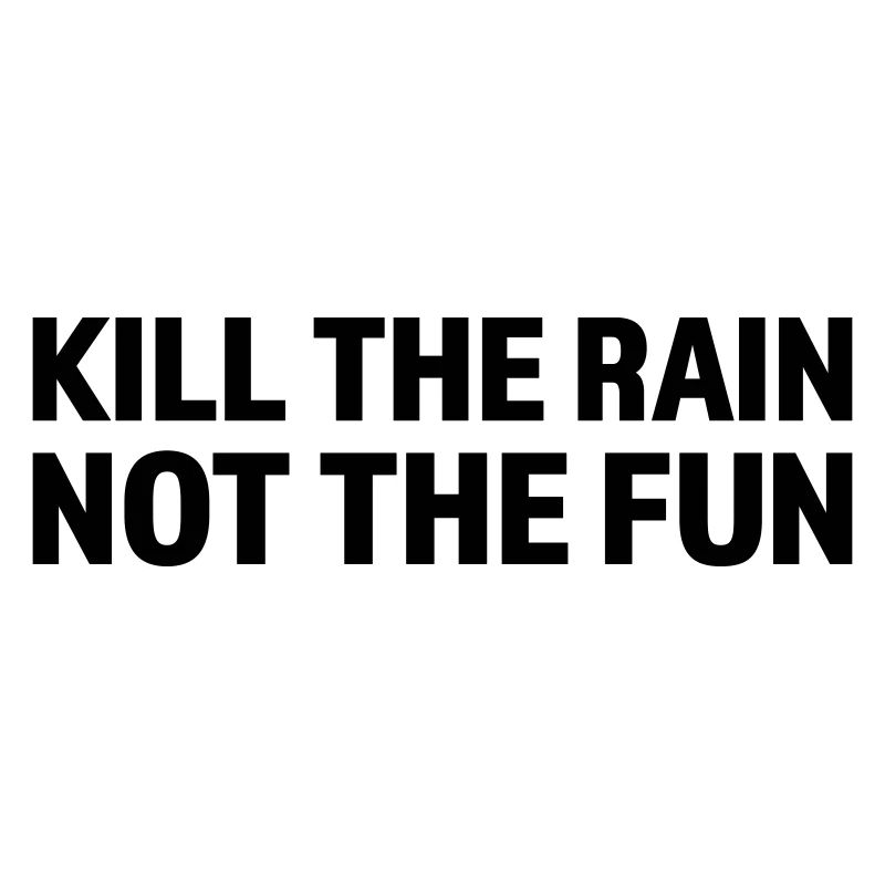 Kill the rain not the fun