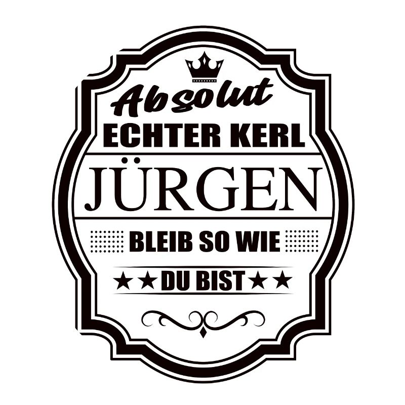 Absolut Echter Kerl Jürgen Bleib So Wie Du Bist