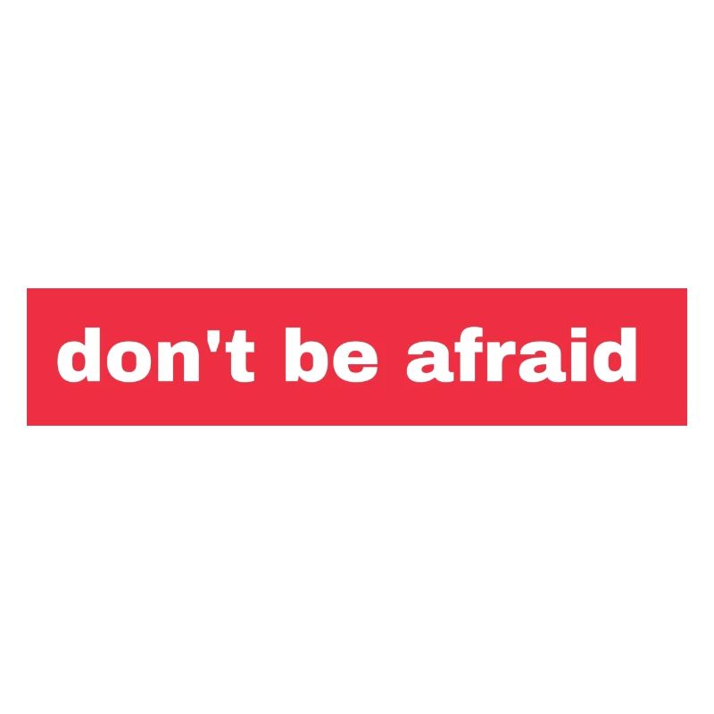 Don't be afraid