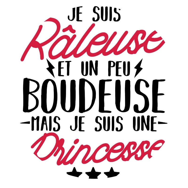 je suis râleuse, boudeuse et princesse
