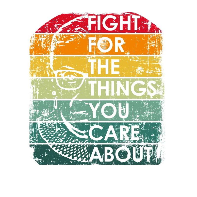 Fight For The Things You Care About RBG Ruth Bader