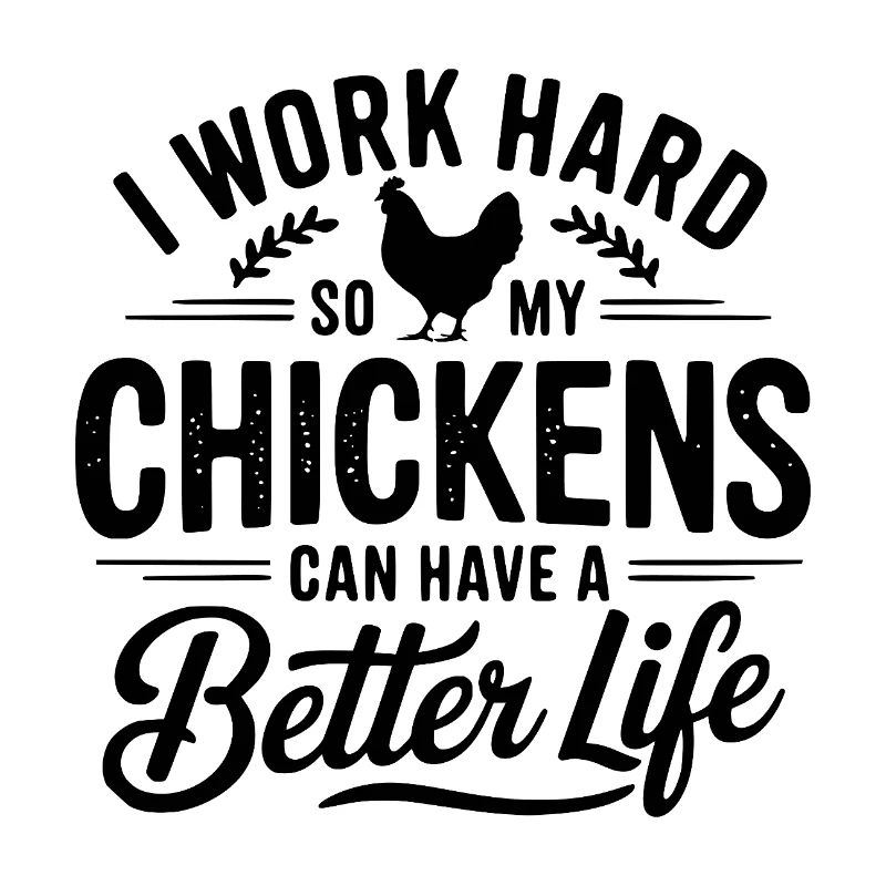 I Work Hard So My Chickens Can Have A Better Life