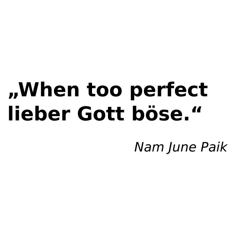 When too perfect lieber Gott böse.