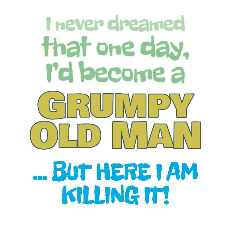Become A Grumpy Old Man