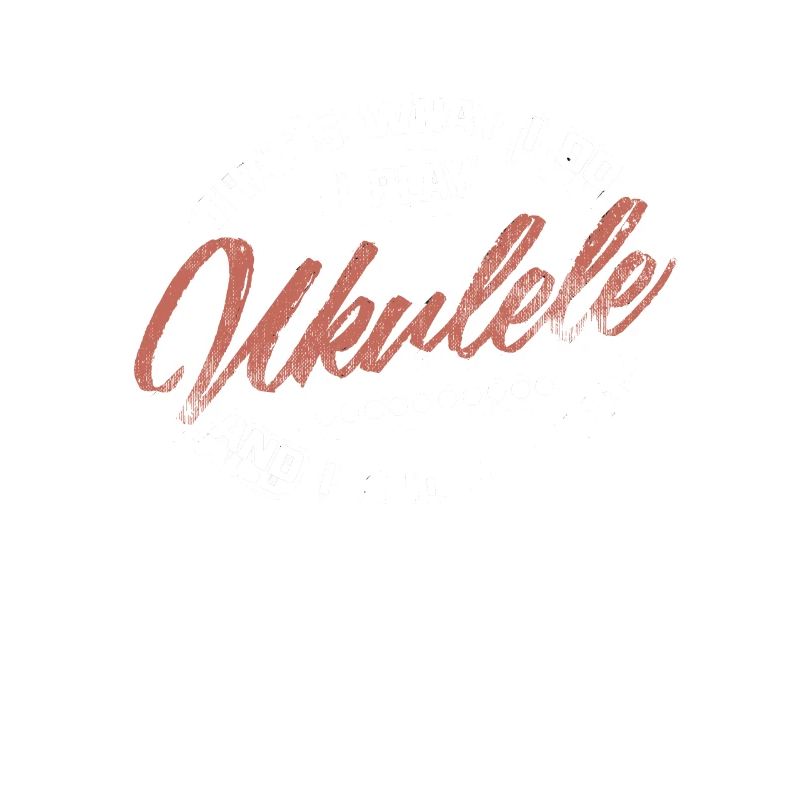 I Play Ukulele I Know Things