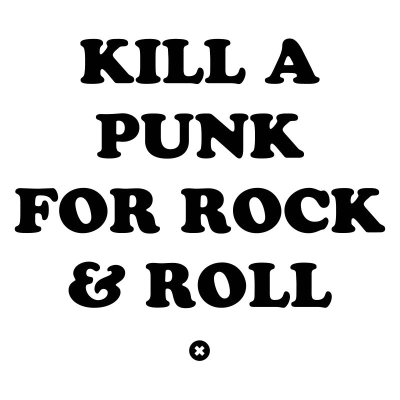 Kill a punk for Rock & Roll