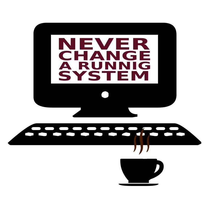 IT Never change a running system