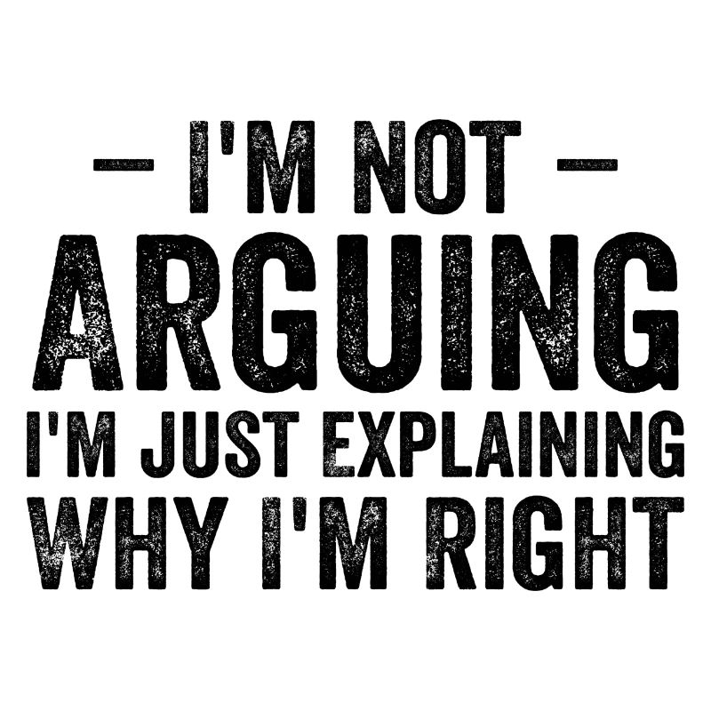 I'm not arguing i'l just explaining why i'm right