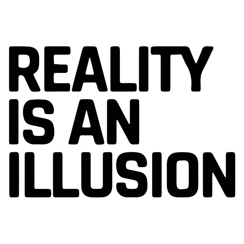 La réalité est une illusion
