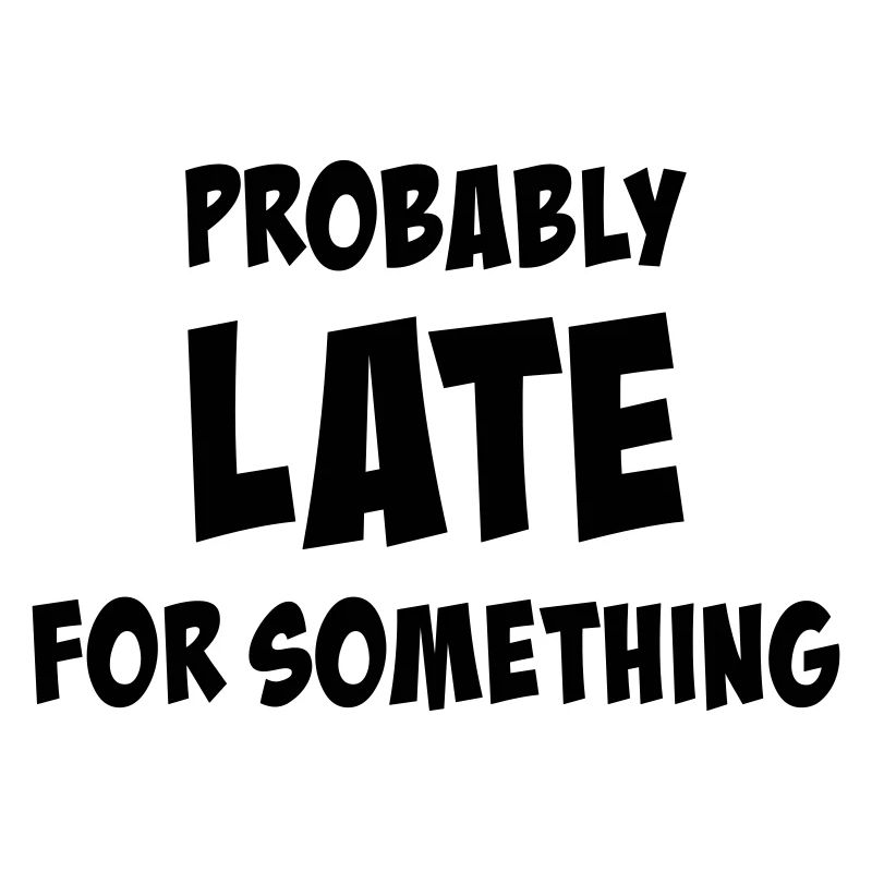 Probably late for something