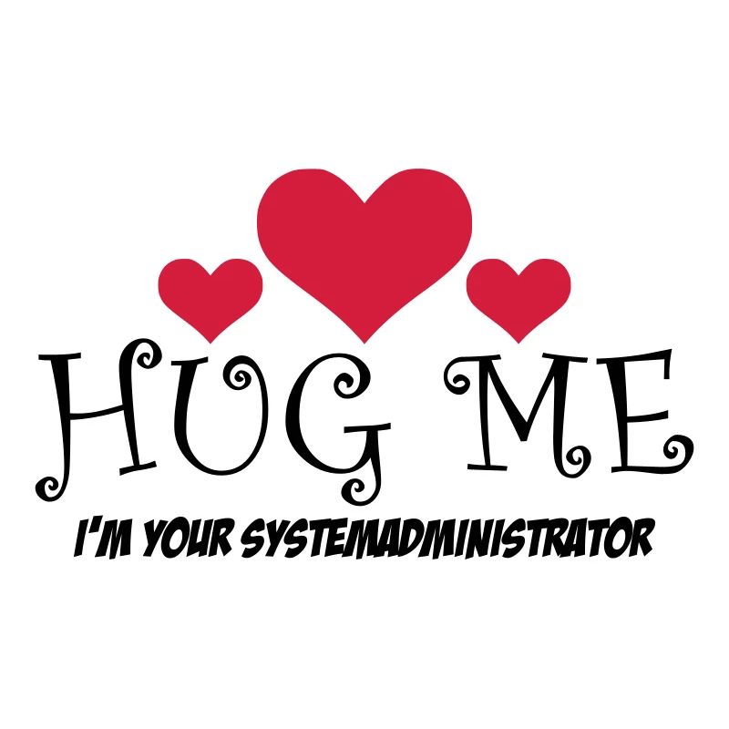 HUG ME! I'm your system administrator