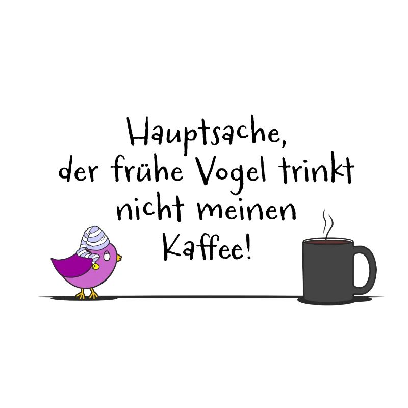 ... der frühe Vogel trinkt nicht meinen Kaffee V1