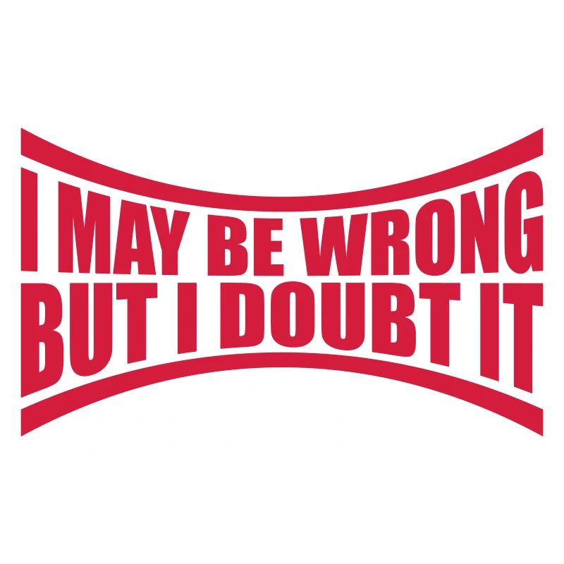 I may be wrong