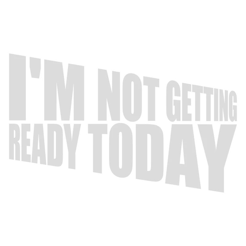 not getting ready today