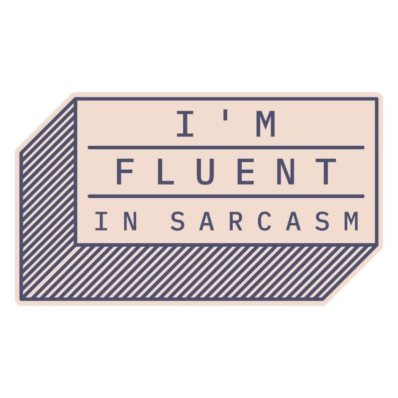 I'm fluent in sarcasm