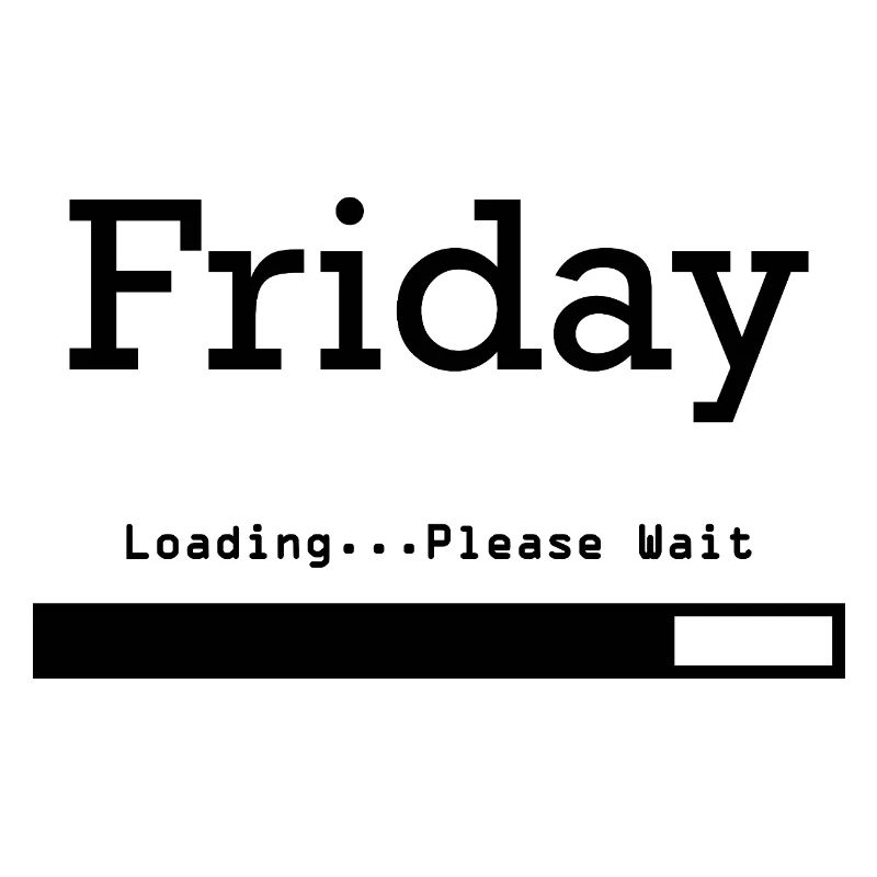 Friday Loading: Finally Friday & Weekend