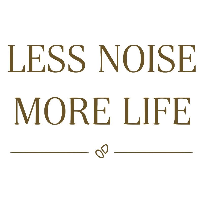 Less Noise More Life Statement Design