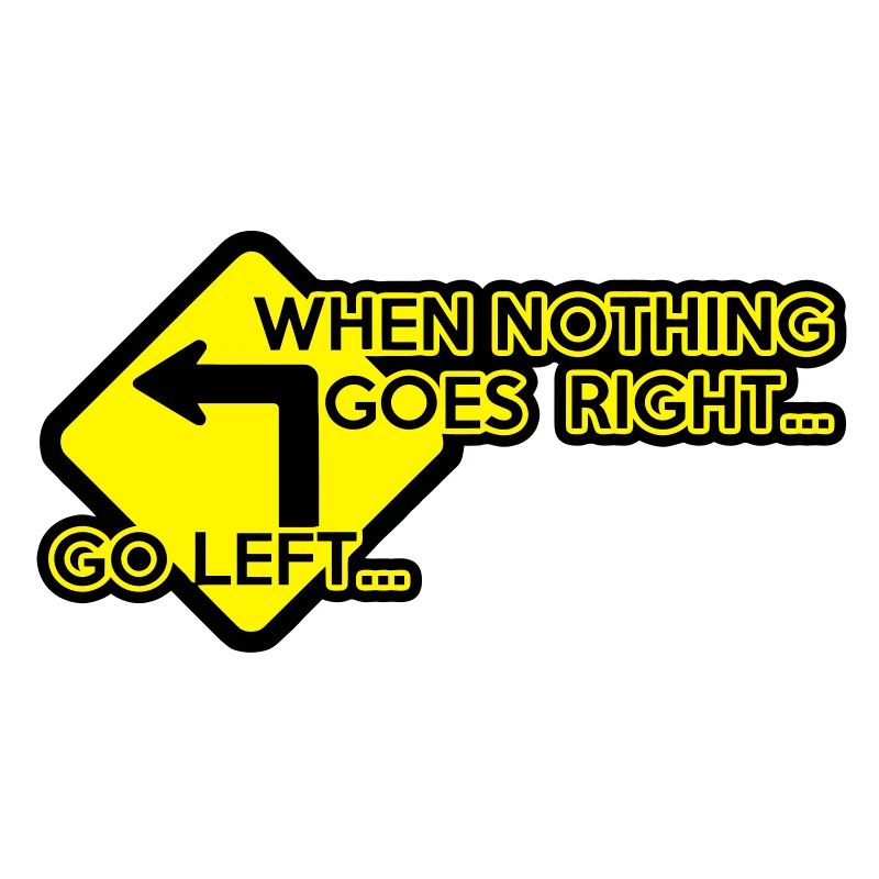 when nothing goes right, go left!