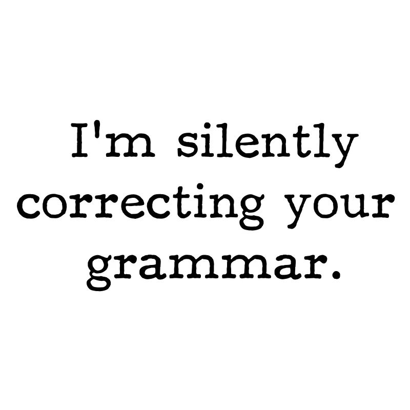 I’m silently correcting your grammar.