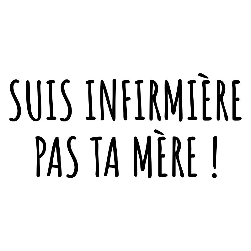 Suis infirmière pas ta mère