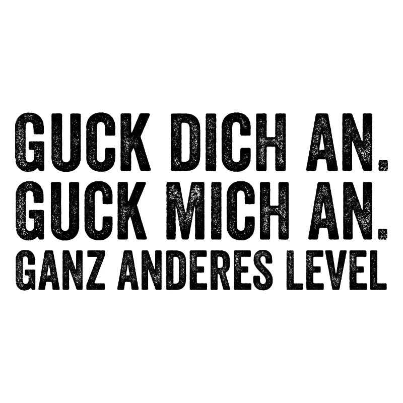 Guck mich an guck dich an ganz anders Level