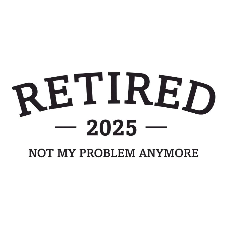 Retired 2025 - Not My Problem Retirement Gift