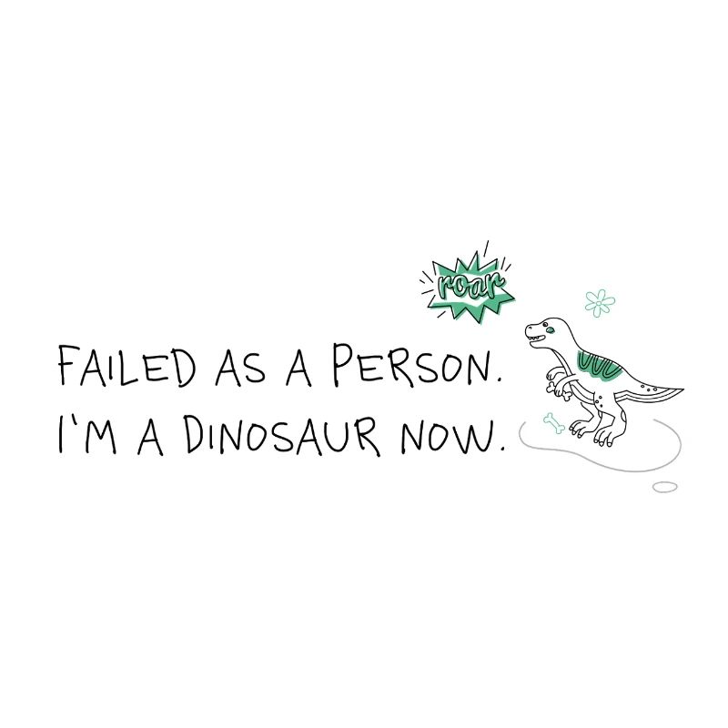 Failure as a human, now a dinosaur