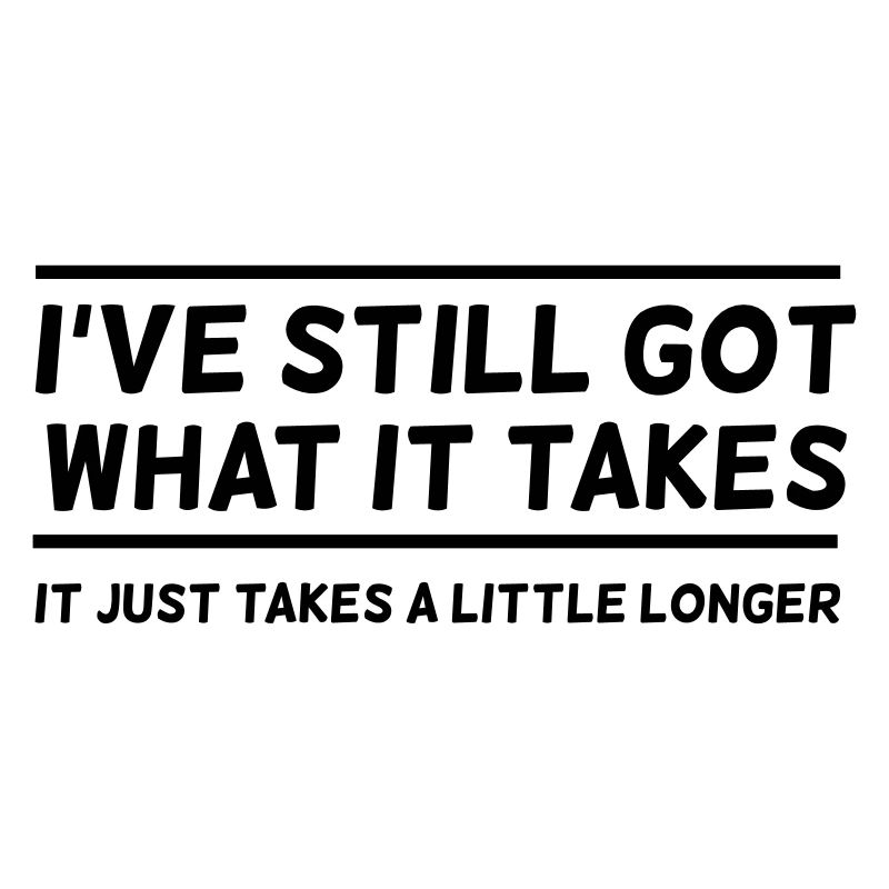 I've Still Got What It Takes...