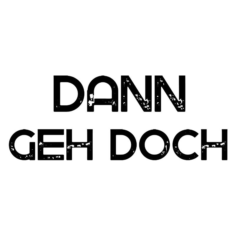 Dann geh doch