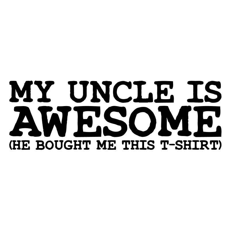 my uncle is awesome