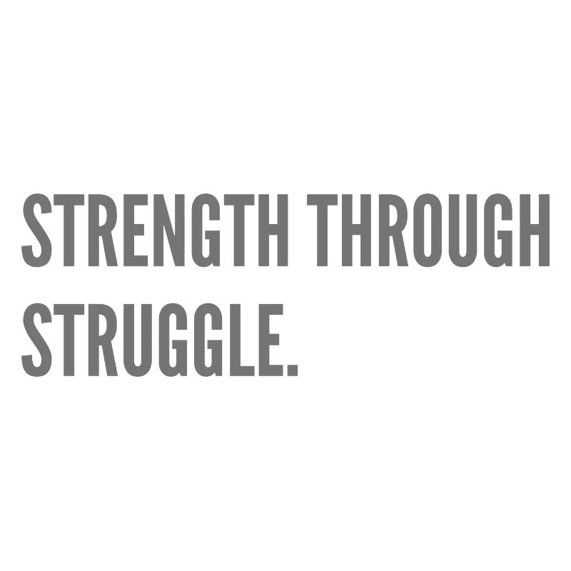 Strength through Struggle.