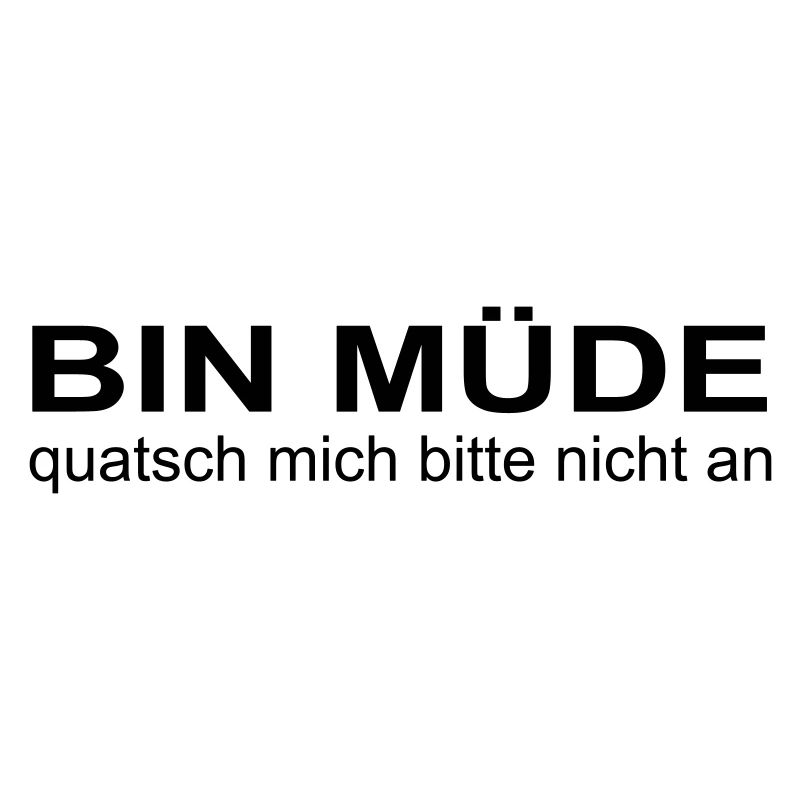 bin müde, quatsch mich bitte nicht an, krass oder?