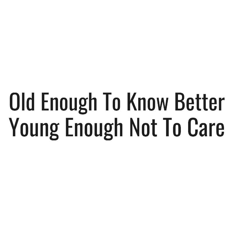 Old enough, let us know – young enough, it doesn't matter