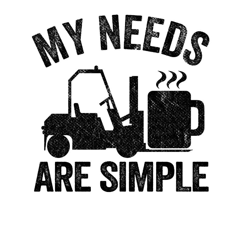 My Needs Are Simple Coffee Forklift Operator Gift
