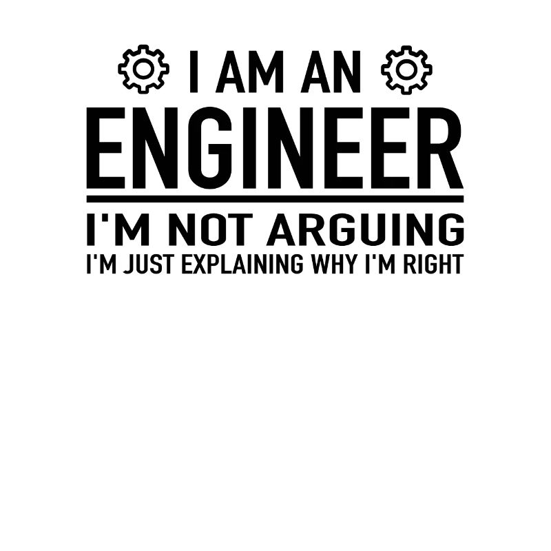 I Am An Engineer I'm Not Arguing Engineering