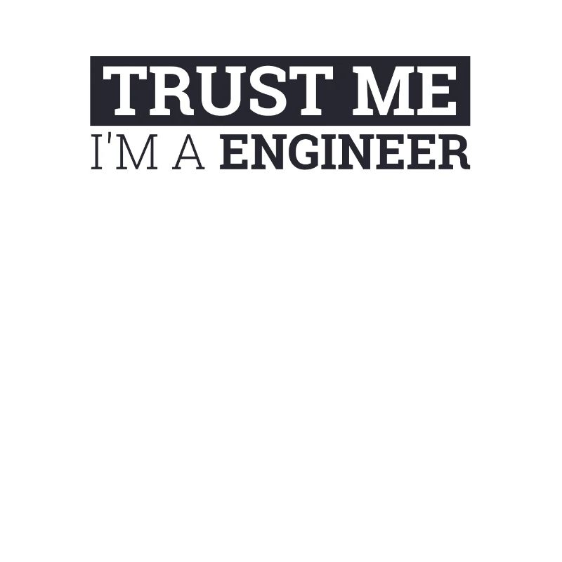 "Engineer Trust Me | Engineer"