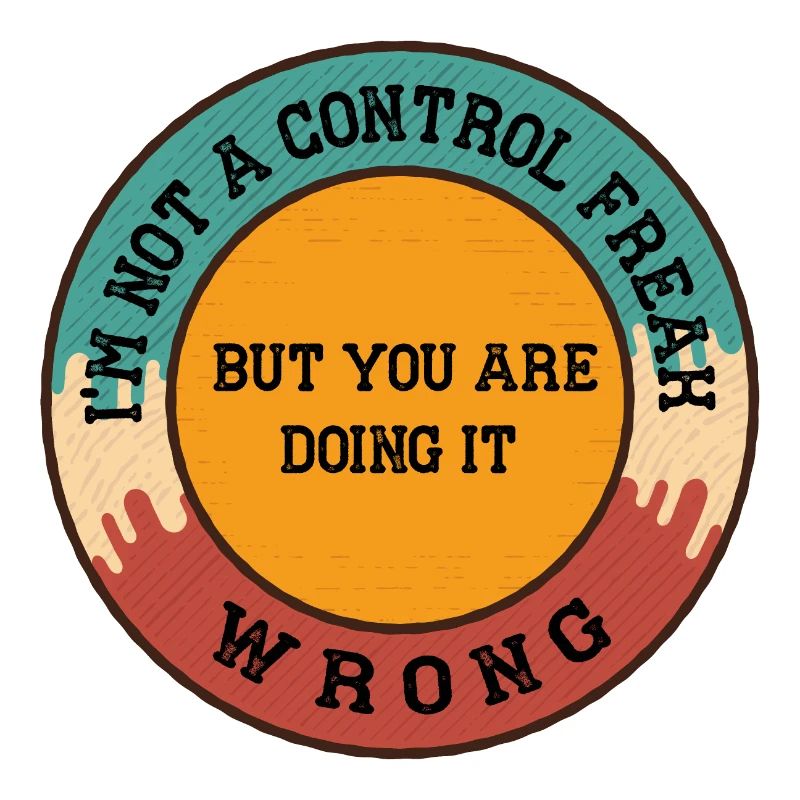 I m Not a Control Freak But You Are Doing It Wrong