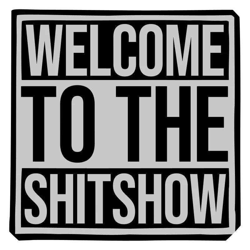 Welcome Shitshow Spruch