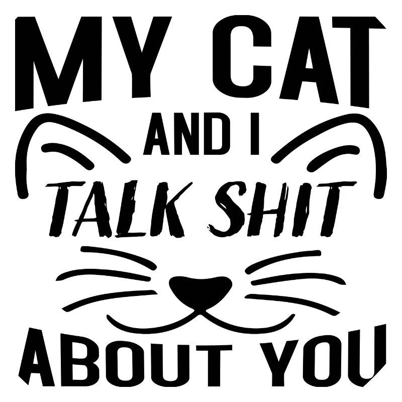 My Cat and i talk Shit about you