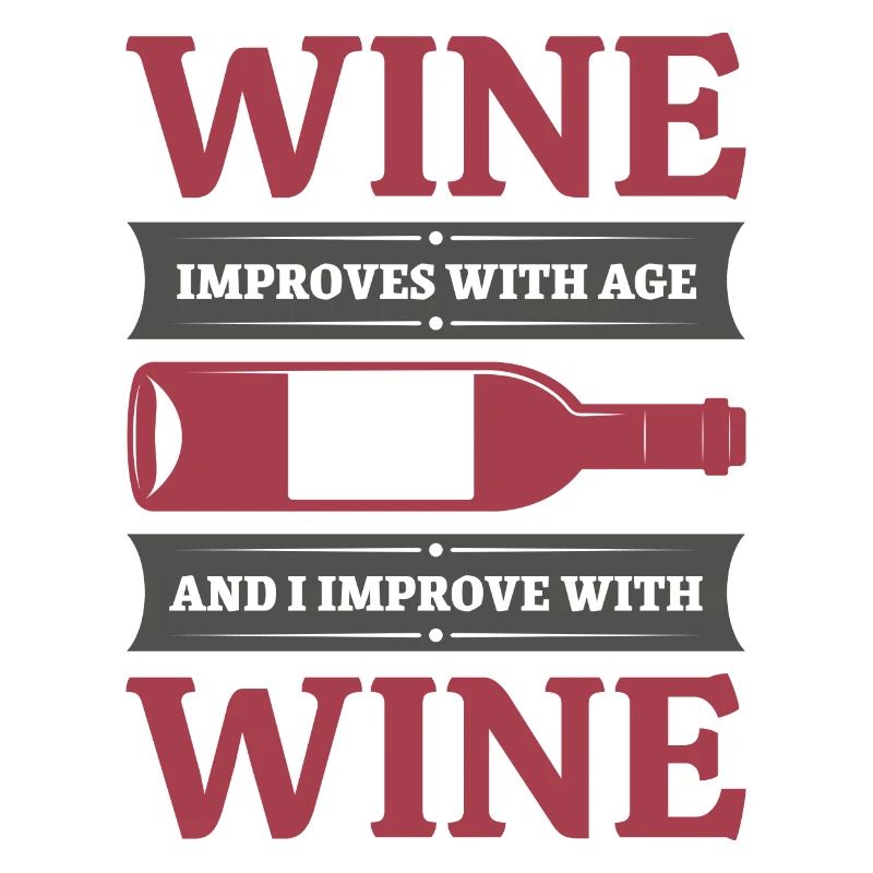 Wein wird mit dem Alter besser und ich werde mit Wein besser