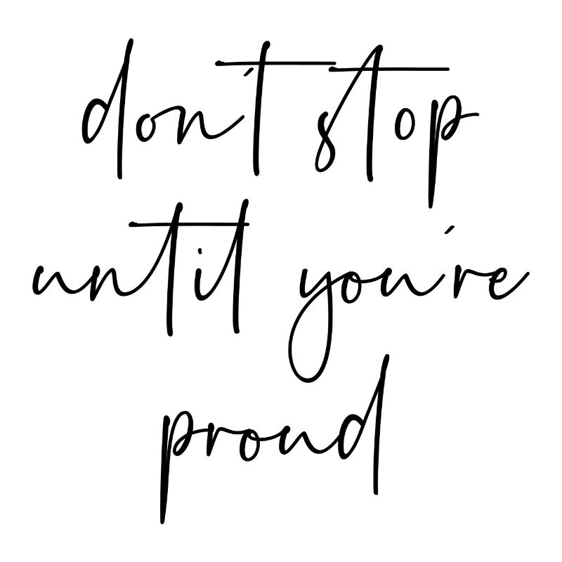 Dont stop until youre proud