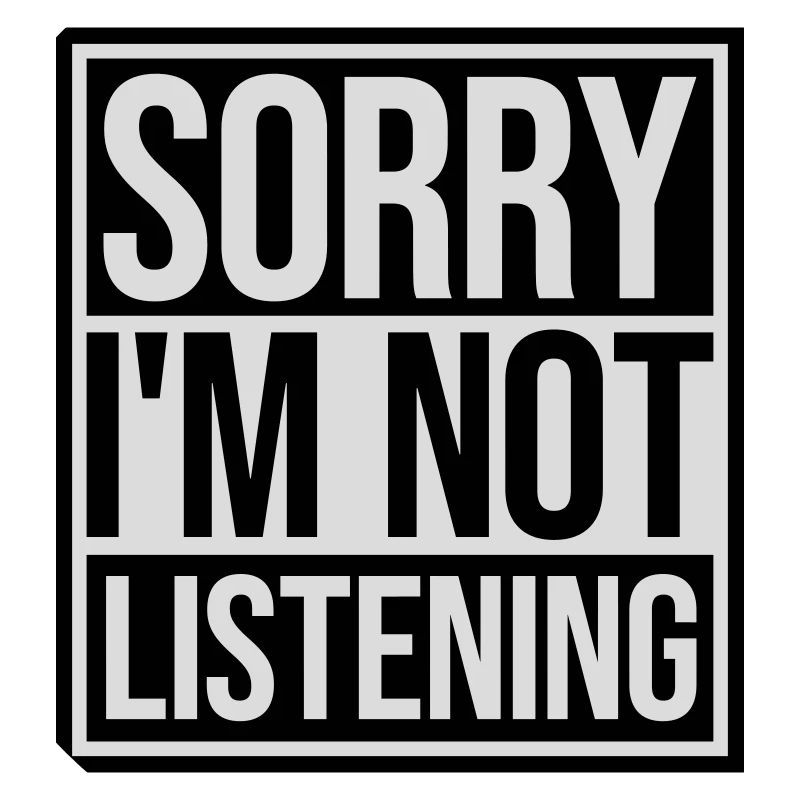 désolé de ne pas écouter